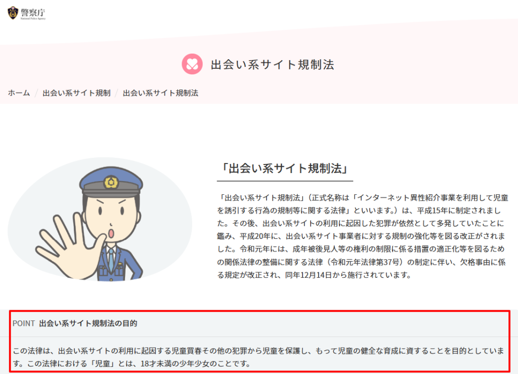警察庁の出会い系サイト規制法（インターネット異性紹介事業を利用して児童を誘引する行為の規制等に関する法律）の概要ページ